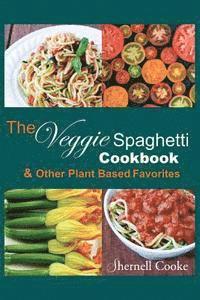 bokomslag The Veggie Spagehtti Cookbook and Other Plant Based Favorites: Delicious Spiral Slicer Recipes