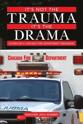 Marjorie Leigh Bomben - It's Not the Trauma, It's the Drama: Stories by a Chicago Fire Department Paramedic, Häftad