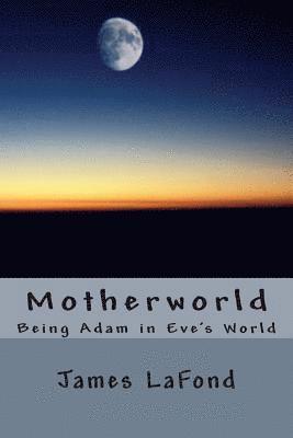 Motherworld: Being Adam in Eve's World 1