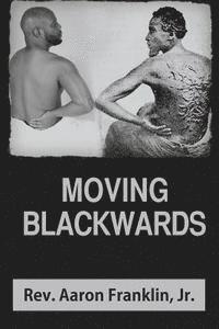 Aaron Franklin Jr - Moving Blackwards: A Theological Exercise Disguised as a Social Critique of the African Diaspora in North America at the turn of the 21st Century, Häftad