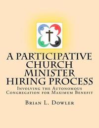 bokomslag A Participative Church Minister Hiring Process: Involving the Autonomous Congregation for Maximum Benefit
