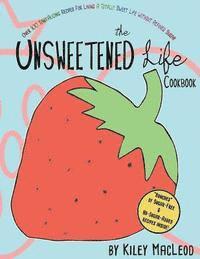 bokomslag The Unsweetened Life Cookbook: Tantalizing Recipes For Living A Totally Sweet Life Without Sugar