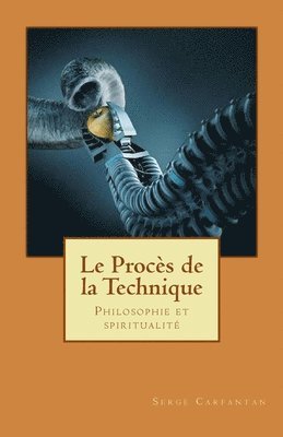 Serge Carfantan - Le proces de la technique: Philosophie et spiritualite, Häftad