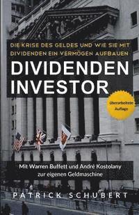 bokomslag Dividenden Investor: Die Krise des Geldes und wie Sie mit Dividenden ein Vermögen aufbauen - überarbeitete Auflage