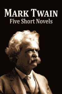 Mark Twain - Five Short Novels: ( 1. The Man That Corrupted Hadleyburg, 2. Extract from Captain Stormfield's Visit to Heaven, 3. A Horse's Tale, 4. To, Häftad