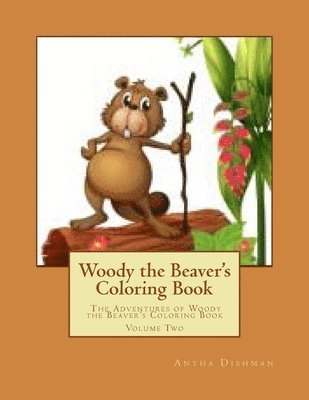 Woody the Beaver's Coloring Book: The Adventures of Woody the Beaver's Coloring Book Volume Two 1