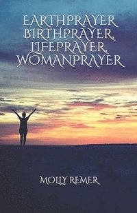 bokomslag Earthprayer, Birthprayer, Lifeprayer, Womanprayer