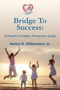 bokomslag Bridge To Success: A Parent's Problem Prevention Guide
