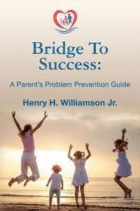 Bridge To Success: A Parent's Problem Prevention Guide 1