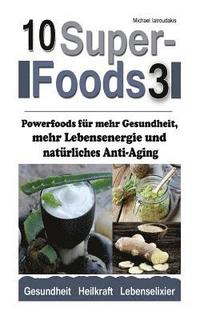 bokomslag 10 Superfoods 3: Powerfoods für mehr Gesundheit, mehr Lebensenergie und natürliches Anti-Aging (AFA-Algen, Bärlauch, Erdmandeln, Ingwer