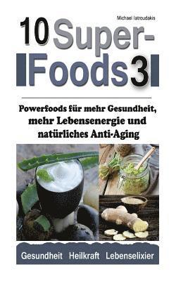 10 Superfoods 3: Powerfoods für mehr Gesundheit, mehr Lebensenergie und natürliches Anti-Aging (AFA-Algen, Bärlauch, Erdmandeln, Ingwer 1