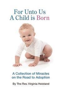 bokomslag For Unto Us a Child is Born: A collection of miracles on the road to adoption