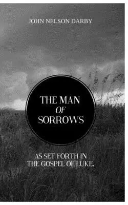 John Nelson Darby - The Man of Sorrows: As set forth in THE GOSPEL OF LUKE, Häftad. Tillgänglighet: Lägg i varukorg