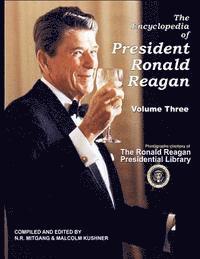 The Encyclopedia of President Ronald Reagan: Volume Three