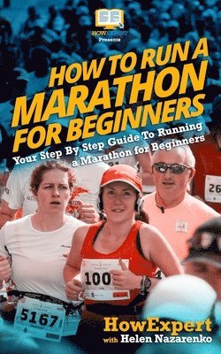 Howexpert Press - How To Run a Marathon For Beginners: Your Step-By-Step Guide To Running a Marathon For Beginners, Häftad