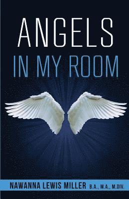 Nawanna Lewis Miller M. DIV - Angels in My Room!: God's Supernatual Support for Physical, Spiritual, and Emotional Healing, Häftad