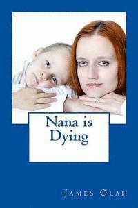 bokomslag Nana is Dying: Informing your child that a loved one is dying Speaking to your child about death Working through Grief