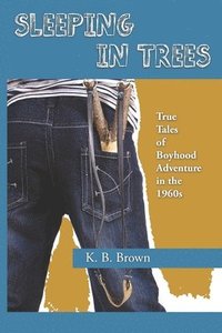 bokomslag Sleeping in Trees: True Tales of Boyhood Adventure in the 1960s