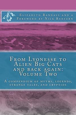 From Lyonesse to Alien Big Cats and back again: Volume Two: A compendium of myths, legends, strange tales, and cryptids 1