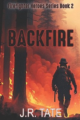 J. R. Tate - Backfire - Firefighter Heroes Trilogy (Book Two), Häftad
