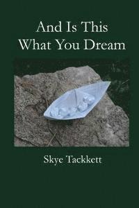 Skye Katherine Angelique Tackkett - And Is This What You Dream, Häftad