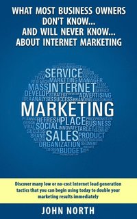 bokomslag What Most Business Owners Don't Know...And Will Never Know...About Internet Marketing: Discover many low or no-cost internet lead generation tactics