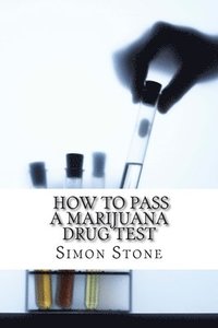 bokomslag How to Pass a Marijuana Drug Test: Proven Methods to Fool Your Boss and Beat the System