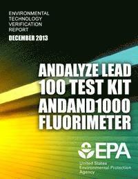 U. S. Environmental Protection Agency - Environmental Technology Verification Report: And Alyze Lead 100 Test Kit and 1000 Fluorimeter, Häftad