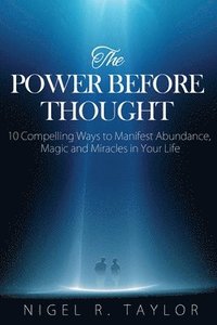 bokomslag The Power Before Thought: 10 Compelling Ways To Manifest Abundance, Magic and Miracles in Your Life