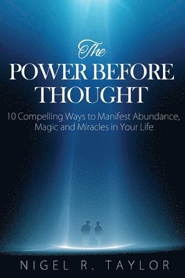 bokomslag The Power Before Thought: 10 Compelling Ways To Manifest Abundance, Magic and Miracles in Your Life