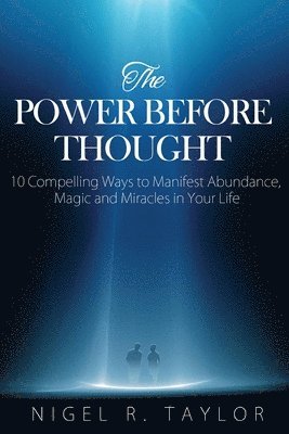 The Power Before Thought: 10 Compelling Ways To Manifest Abundance, Magic and Miracles in Your Life 1