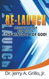 Jr. Grillo, Jerry A. - Re-Launch: Designing Your New Life in the Kingdom of God, Häftad