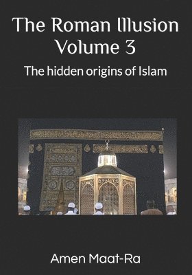 Amen Maat-Ra - The Roman Illusion Volume III: Explores the Hidden origins of Islam, Häftad
