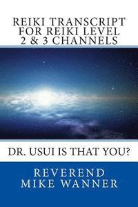 bokomslag Reiki Transcript For Level 2 & 3 Channels: Dr. Usui Is That You?