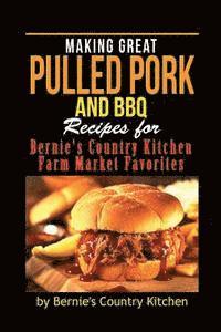 bokomslag Making Great Pulled Pork and BBQ: Recipes for Bernie's Country Kitchen Farm Market Favorites