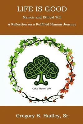 Greg Hadley - "Life is Good" - Memoir and Ethical Will: Reflection on a fulfilling human journey, Häftad