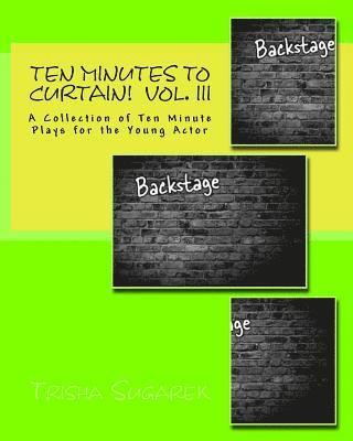 Ten Minutes To Curtain!: A Collection of Ten Minute Plays for the Young Actor 1