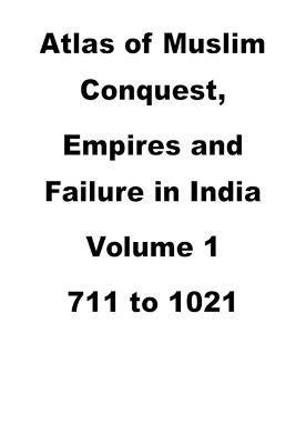Atlas of Muslim Conquest, Empires and Failure in India 1