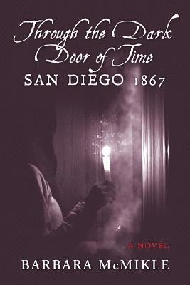 Through the Dark Door of Time: San Diego 1867 A Novel 1