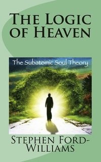 bokomslag The Logic of Heaven: Subatomic Soul Theory