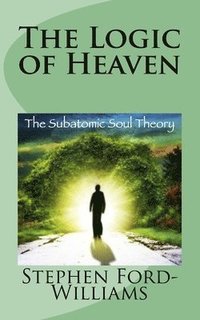 bokomslag The Logic of Heaven: Subatomic Soul Theory