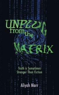 bokomslag Unplug From the Matrix: Truth is Sometimes Stranger Than Fiction