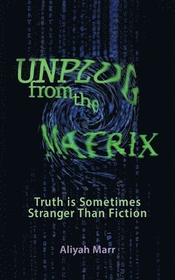 bokomslag Unplug From the Matrix: Truth is Sometimes Stranger Than Fiction