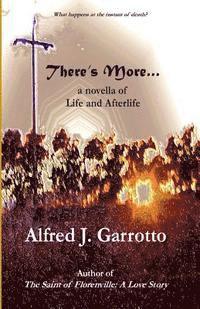 Alfred J. Garrotto - There's More . . .: A Novella of Life and Afterlife, Häftad
