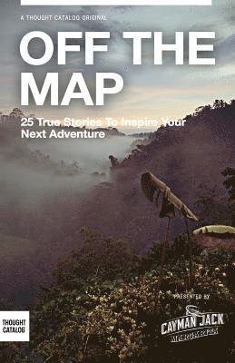 bokomslag Off the Map: 25 True Stories to Inspire Your Next Adventure