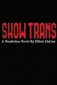 bokomslag Show Trans: A Nonfiction Novel