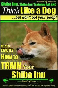 Shiba Inu, Shiba Inu Training AAA AKC: Think Like a Dog, but Don't Eat Your Poop! Shiba Inu Breed Expert Training: Here's EXACTLY How to Train Your Sh 1