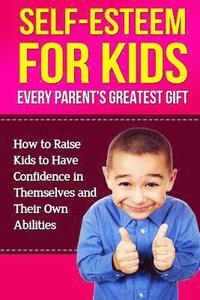 bokomslag Self-Esteem For Kids: How To Raise Kids To Have Confidence In Themselves And Their Own Abilities