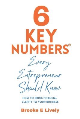 Brooke Lively - 6 Key Numbers Every Entrepreneur Should Know: How to bring financial clarity to your business, Häftad. Tillgänglighet: Lägg i varukorg