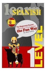 bokomslag Learn Spanish: The Beginners Course to Becoming a Fluent Speaker, the Fun Way